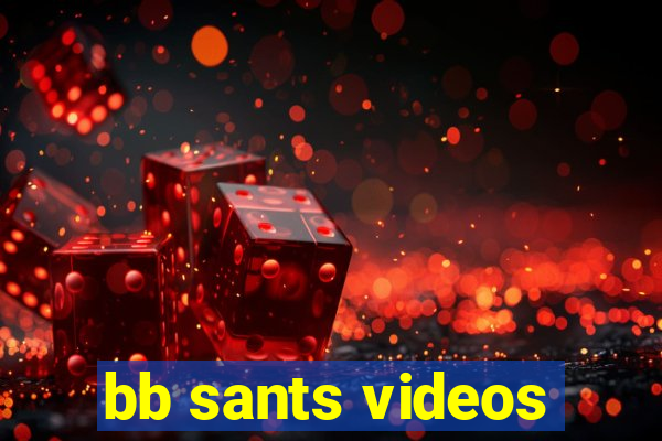 bb sants videos